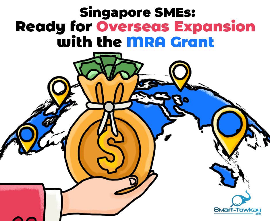 Singapore SMEs: Ready for Overseas Expansion with the MRA Grant [Updated]